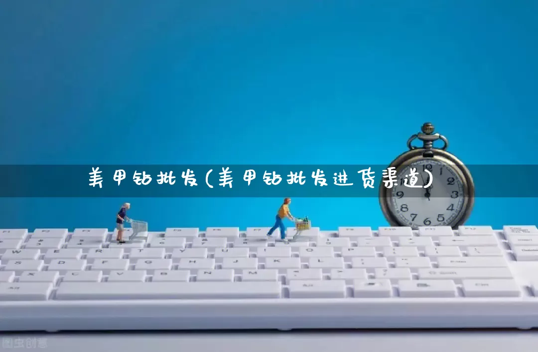 美甲钻批发(美甲钻批发进货渠道)_https://www.rzcpcj.com_抖音快手_第1张