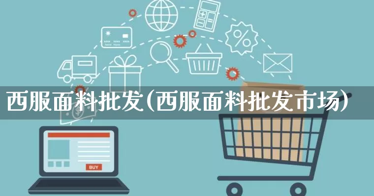 西服面料批发(西服面料批发市场)_https://www.rzcpcj.com_天猫运营_第1张