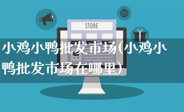 小鸡小鸭批发市场(小鸡小鸭批发市场在哪里)_https://www.rzcpcj.com_直通车_第1张