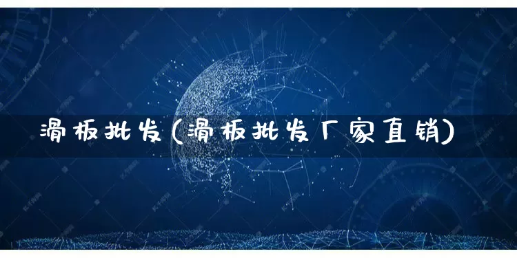 滑板批发(滑板批发厂家直销)_https://www.rzcpcj.com_代运营_第1张