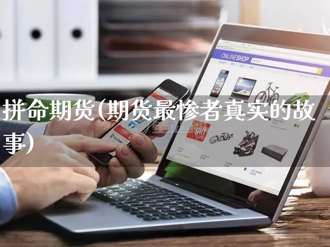 拼命期货(期货最惨者真实的故事)_https://www.rzcpcj.com_开网店_第1张
