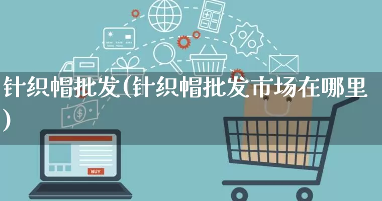 针织帽批发(针织帽批发市场在哪里)_https://www.rzcpcj.com_抖音快手_第1张
