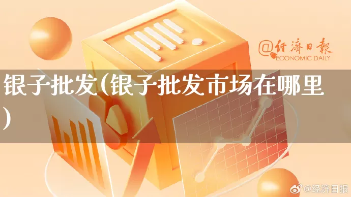 银子批发(银子批发市场在哪里)_https://www.rzcpcj.com_直通车_第1张