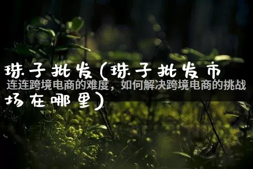 珠子批发(珠子批发市场在哪里)_https://www.rzcpcj.com_直通车_第1张