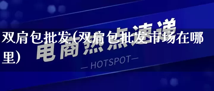 双肩包批发(双肩包批发市场在哪里)_https://www.rzcpcj.com_淘宝运营_第1张