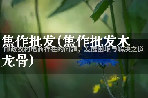 焦作批发(焦作批发木龙骨)_https://www.rzcpcj.com_天猫运营_第1张