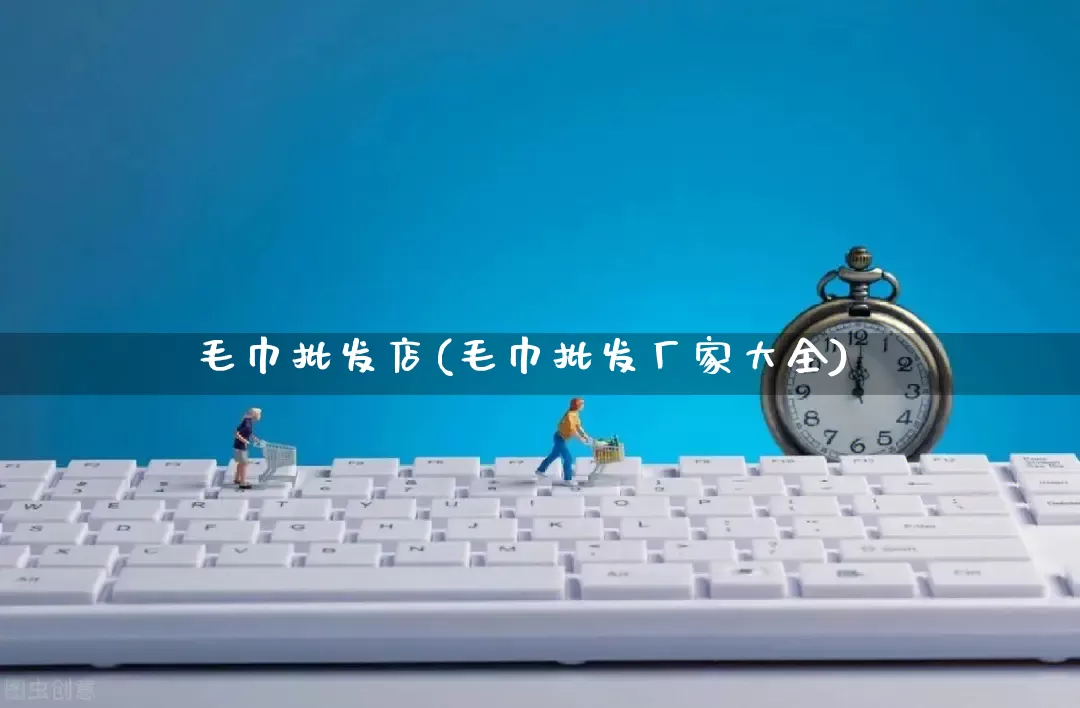 毛巾批发店(毛巾批发厂家大全)_https://www.rzcpcj.com_开网店_第1张