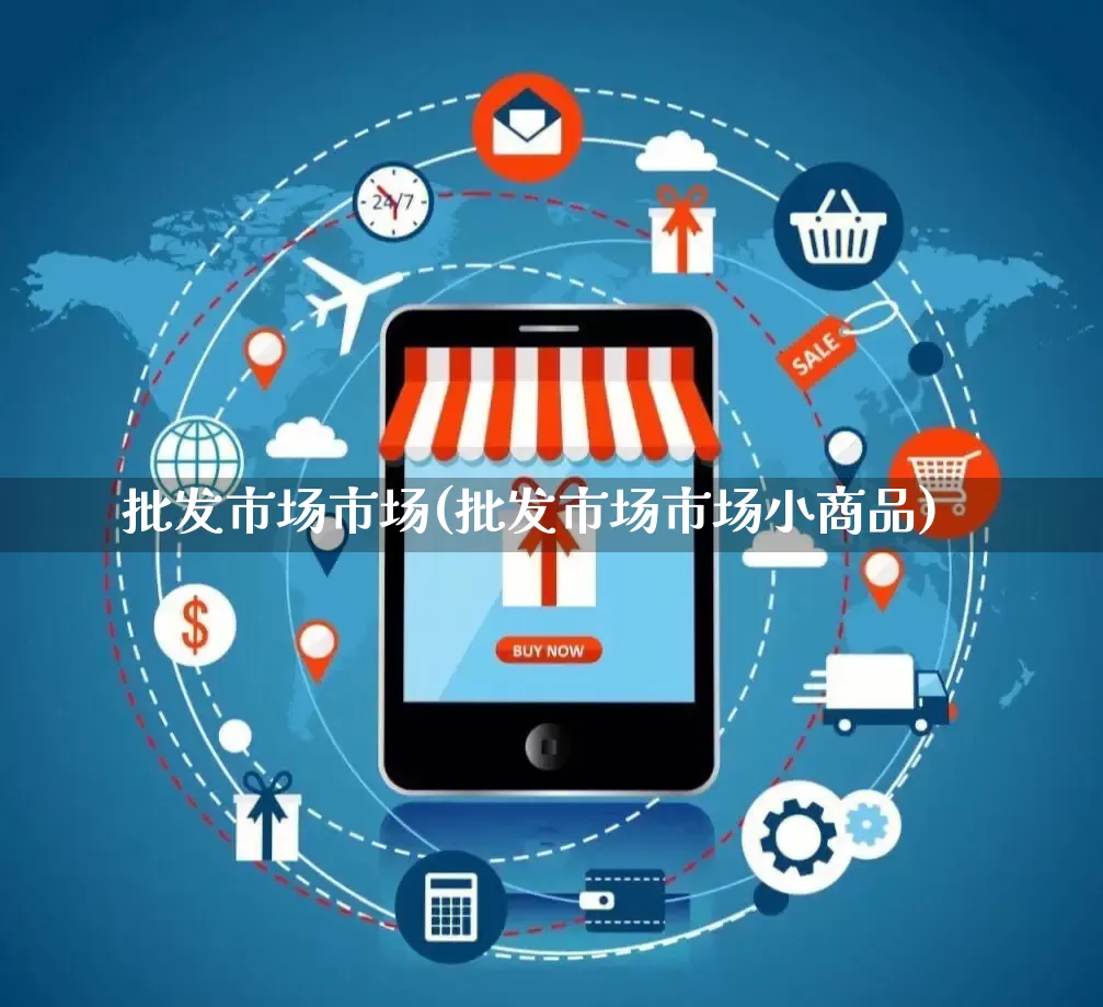 批发市场市场(批发市场市场小商品)_https://www.rzcpcj.com_淘宝运营_第1张