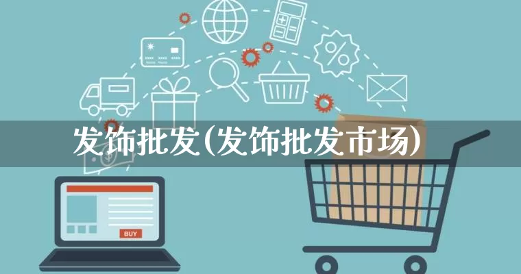 发饰批发(发饰批发市场)_https://www.rzcpcj.com_天猫运营_第1张