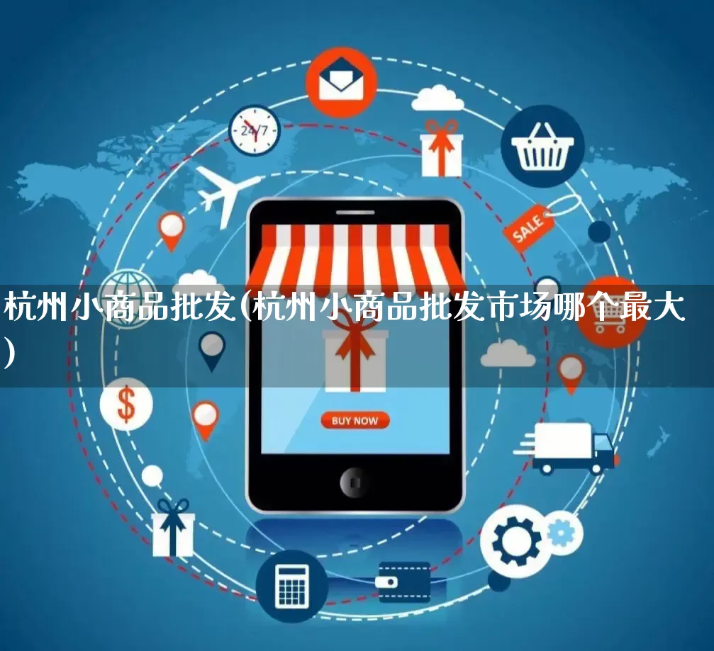 杭州小商品批发(杭州小商品批发市场哪个最大)_https://www.rzcpcj.com_淘宝运营_第1张
