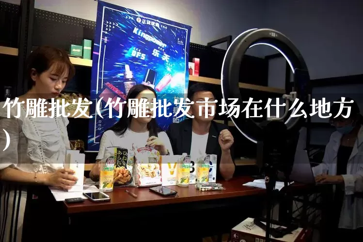 竹雕批发(竹雕批发市场在什么地方)_https://www.rzcpcj.com_直通车_第1张