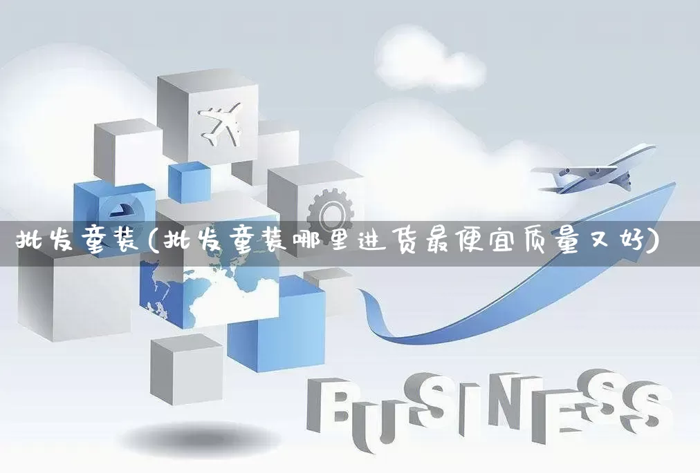 批发童装(批发童装哪里进货最便宜质量又好)_https://www.rzcpcj.com_抖音快手_第1张