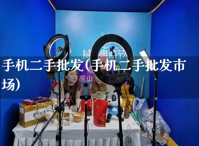 手机二手批发(手机二手批发市场)_https://www.rzcpcj.com_淘宝运营_第1张