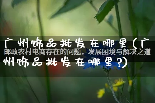 广州饰品批发在哪里(广州饰品批发在哪里?)_https://www.rzcpcj.com_淘宝运营_第1张