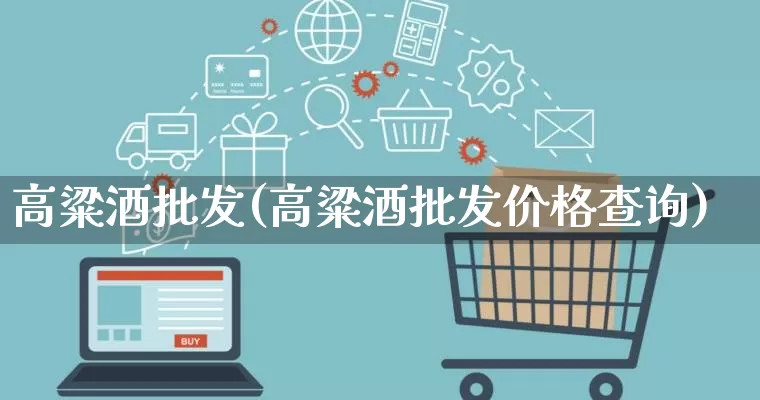 高粱酒批发(高粱酒批发价格查询)_https://www.rzcpcj.com_淘宝运营_第1张