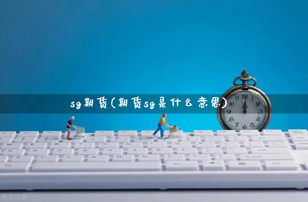 sg期货(期货sg是什么意思)_https://www.rzcpcj.com_直通车_第1张