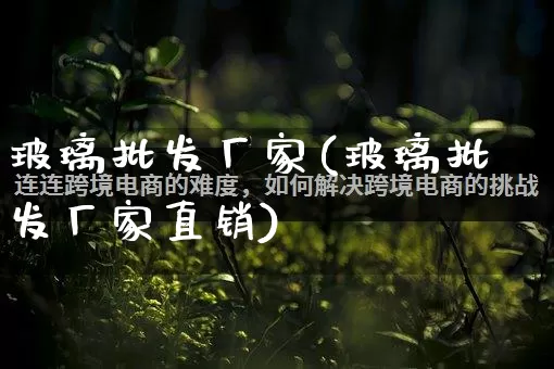 玻璃批发厂家(玻璃批发厂家直销)_https://www.rzcpcj.com_抖音快手_第1张