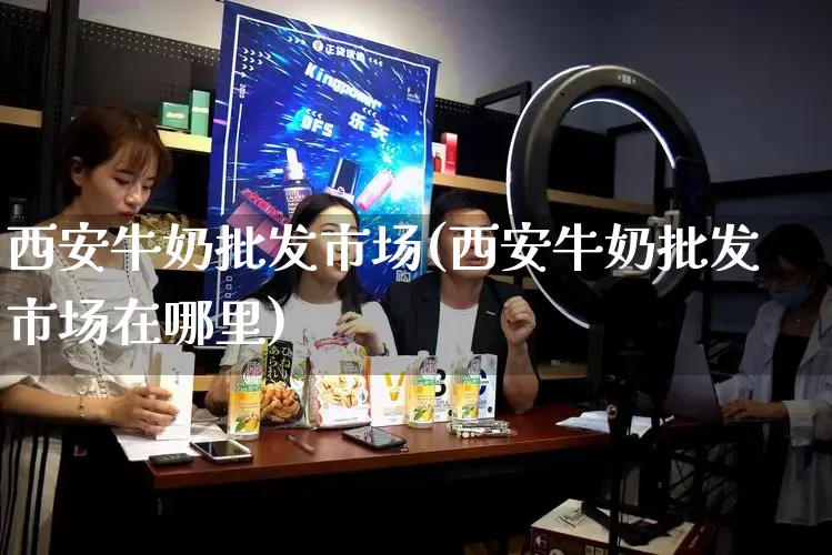 西安牛奶批发市场(西安牛奶批发市场在哪里)_https://www.rzcpcj.com_淘宝运营_第1张
