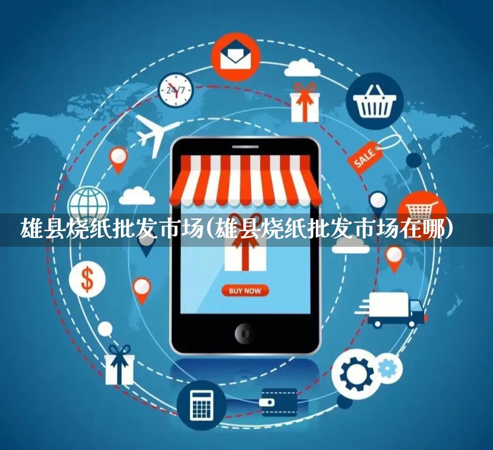 雄县烧纸批发市场(雄县烧纸批发市场在哪)_https://www.rzcpcj.com_天猫运营_第1张