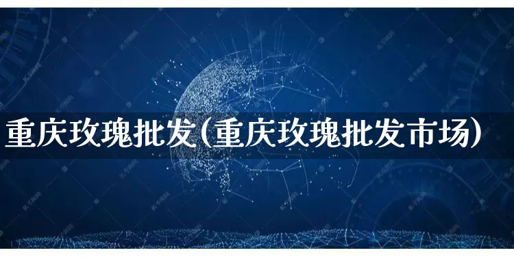重庆玫瑰批发(重庆玫瑰批发市场)_https://www.rzcpcj.com_淘宝运营_第1张