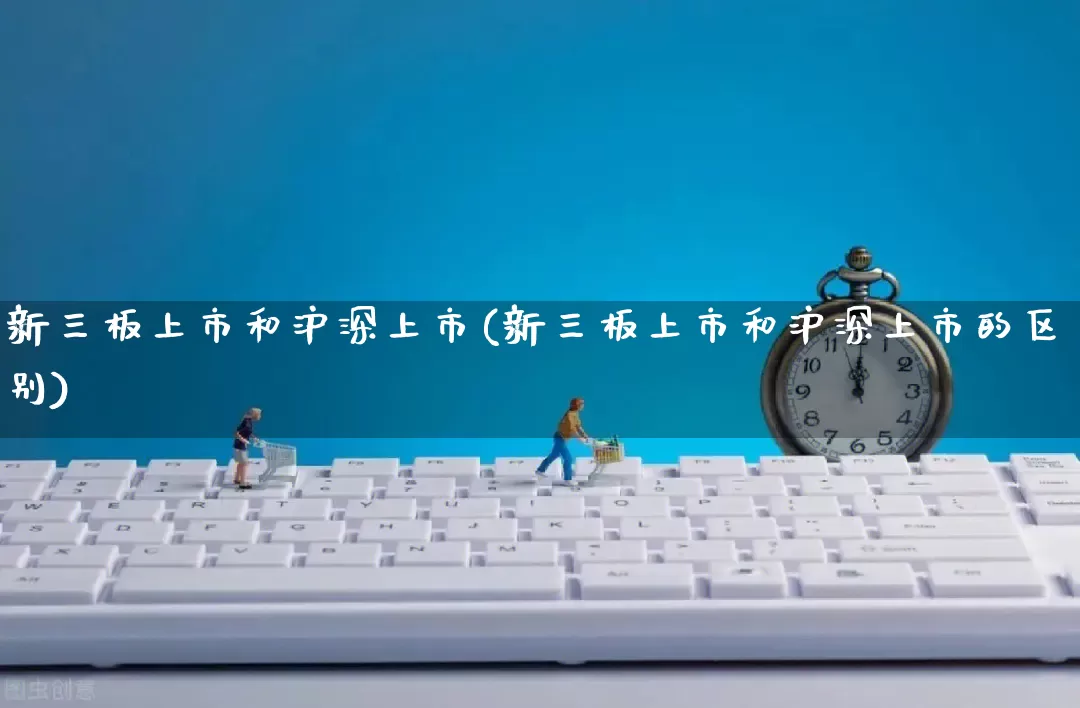 新三板上市和沪深上市(新三板上市和沪深上市的区别)_https://www.rzcpcj.com_代运营_第1张