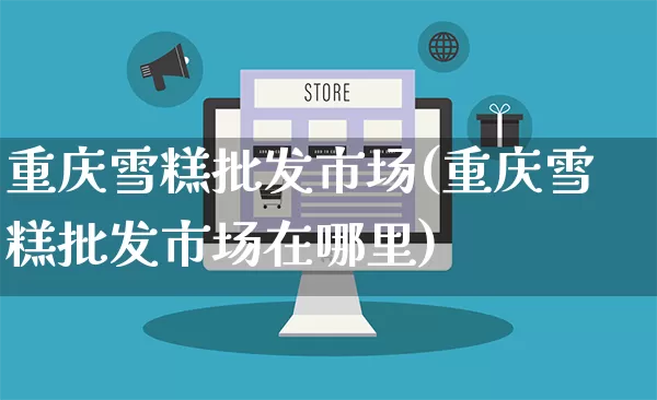 重庆雪糕批发市场(重庆雪糕批发市场在哪里)_https://www.rzcpcj.com_抖音快手_第1张