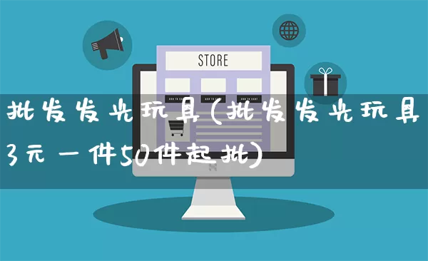 批发发光玩具(批发发光玩具3元一件50件起批)_https://www.rzcpcj.com_天猫运营_第1张