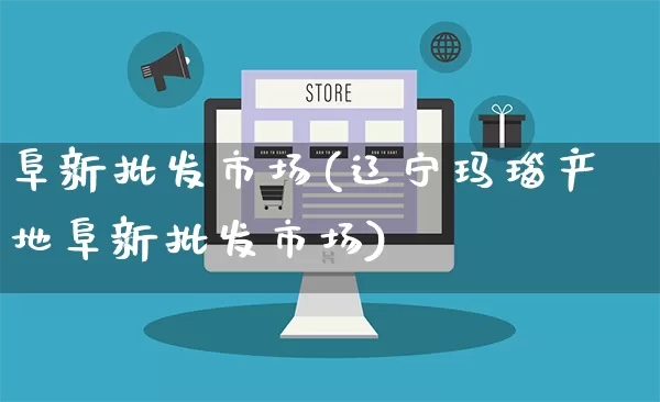 阜新批发市场(辽宁玛瑙产地阜新批发市场)_https://www.rzcpcj.com_代运营_第1张