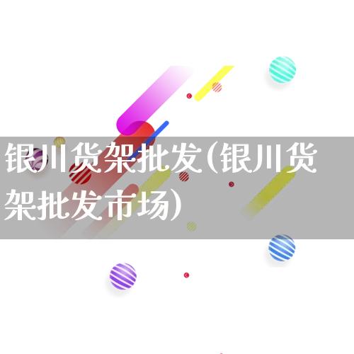 银川货架批发(银川货架批发市场)_https://www.rzcpcj.com_抖音快手_第1张