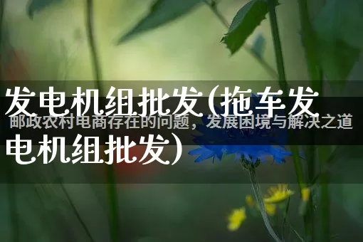 发电机组批发(拖车发电机组批发)_https://www.rzcpcj.com_天猫运营_第1张
