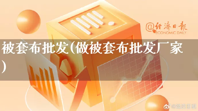 被套布批发(做被套布批发厂家)_https://www.rzcpcj.com_天猫运营_第1张