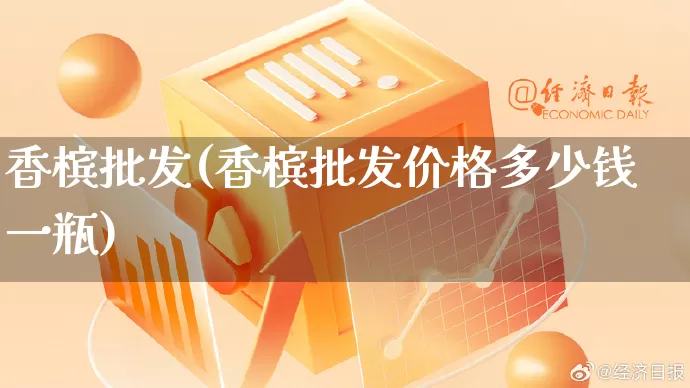 香槟批发(香槟批发价格多少钱一瓶)_https://www.rzcpcj.com_淘宝运营_第1张