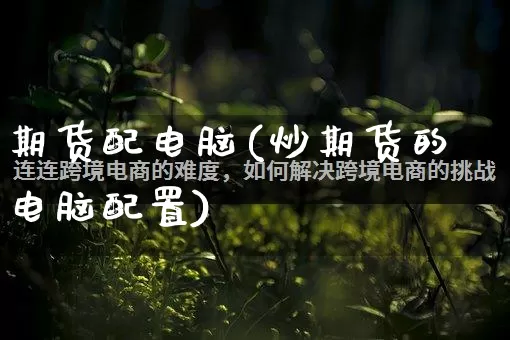 期货配电脑(炒期货的电脑配置)_https://www.rzcpcj.com_直通车_第1张