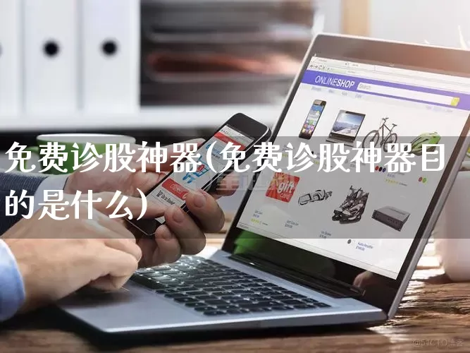 免费诊股神器(免费诊股神器目的是什么)_https://www.rzcpcj.com_直通车_第1张