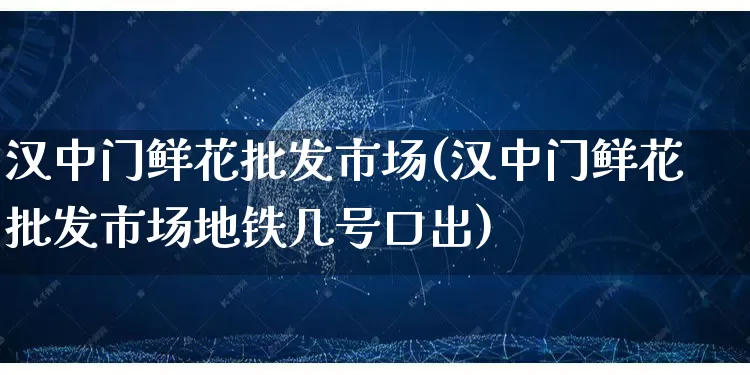 汉中门鲜花批发市场(汉中门鲜花批发市场地铁几号口出)_https://www.rzcpcj.com_代运营_第1张