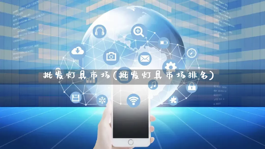 批发灯具市场(批发灯具市场排名)_https://www.rzcpcj.com_开网店_第1张
