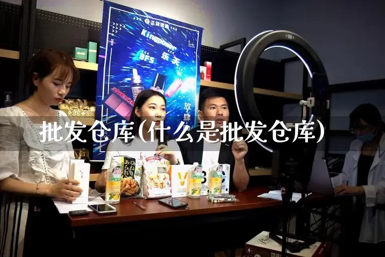 批发仓库(什么是批发仓库)_https://www.rzcpcj.com_开网店_第1张