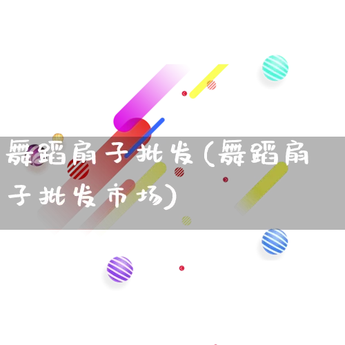 舞蹈扇子批发(舞蹈扇子批发市场)_https://www.rzcpcj.com_淘宝运营_第1张