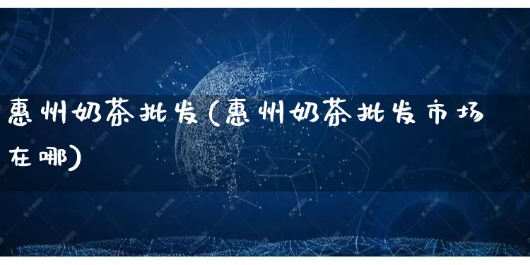 惠州奶茶批发(惠州奶茶批发市场在哪)_https://www.rzcpcj.com_直通车_第1张