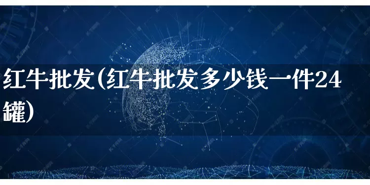 红牛批发(红牛批发多少钱一件24罐)_https://www.rzcpcj.com_天猫运营_第1张