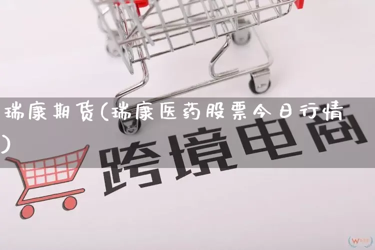 瑞康期货(瑞康医药股票今日行情)_https://www.rzcpcj.com_代运营_第1张